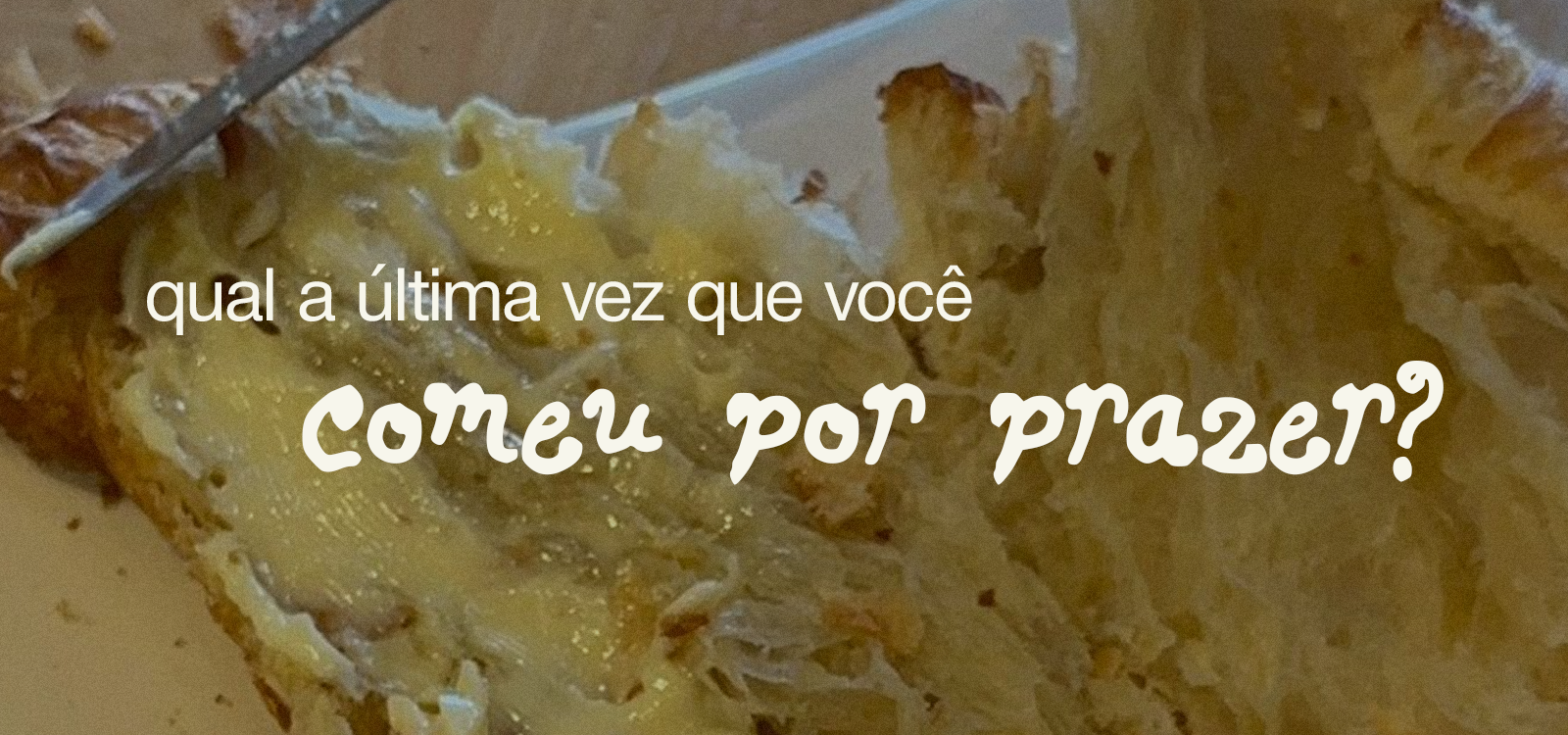 qual a última vez que você comeu por prazer?