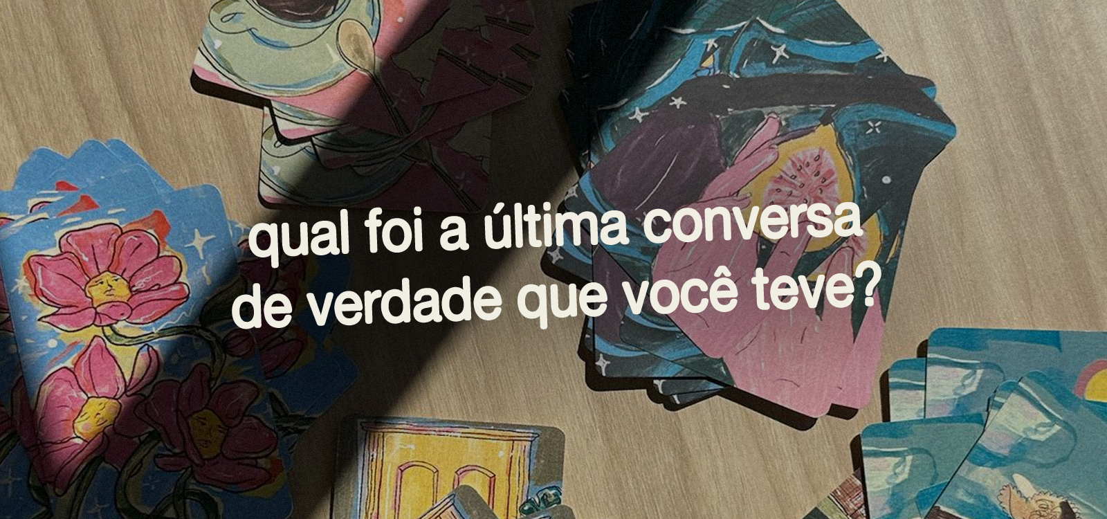 qual foi a última vez que você teve uma conversa de verdade?